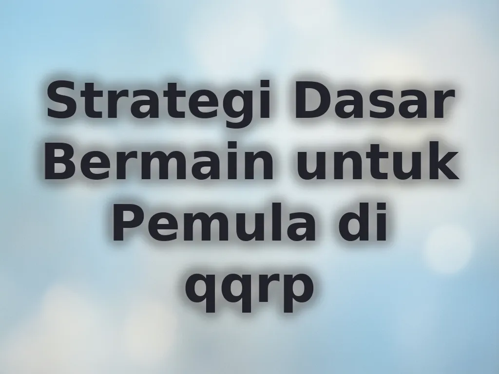 Strategi Dasar Bermain untuk Pemula di qqrp