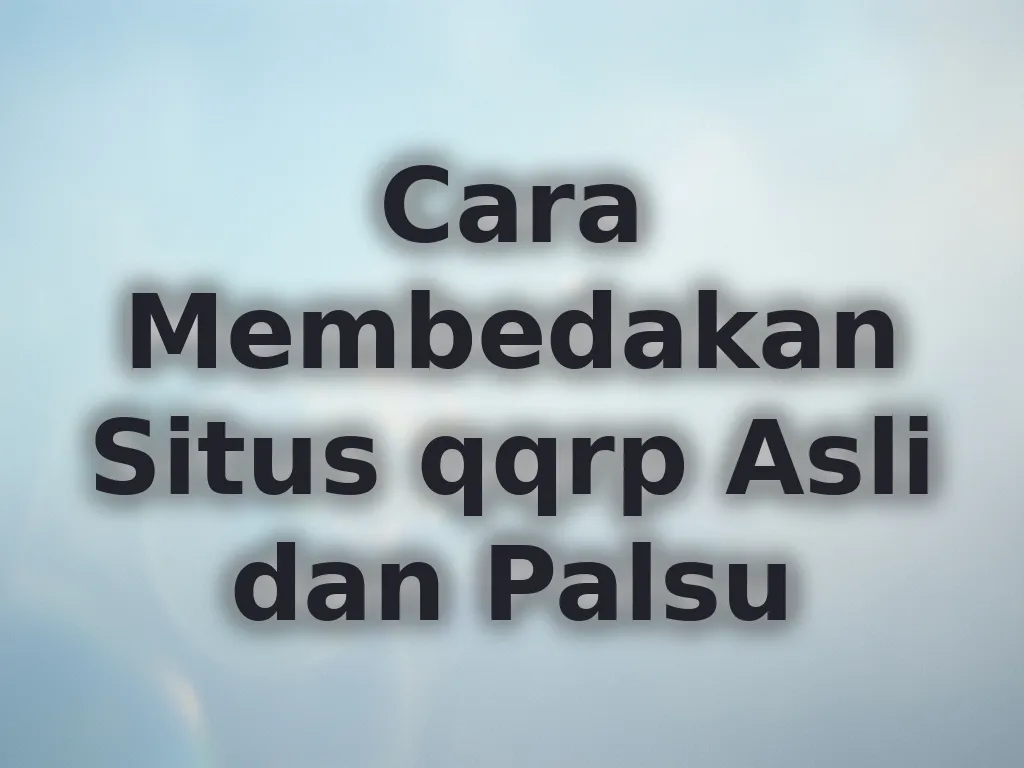 Cara Membedakan Situs qqrp Asli dan Palsu