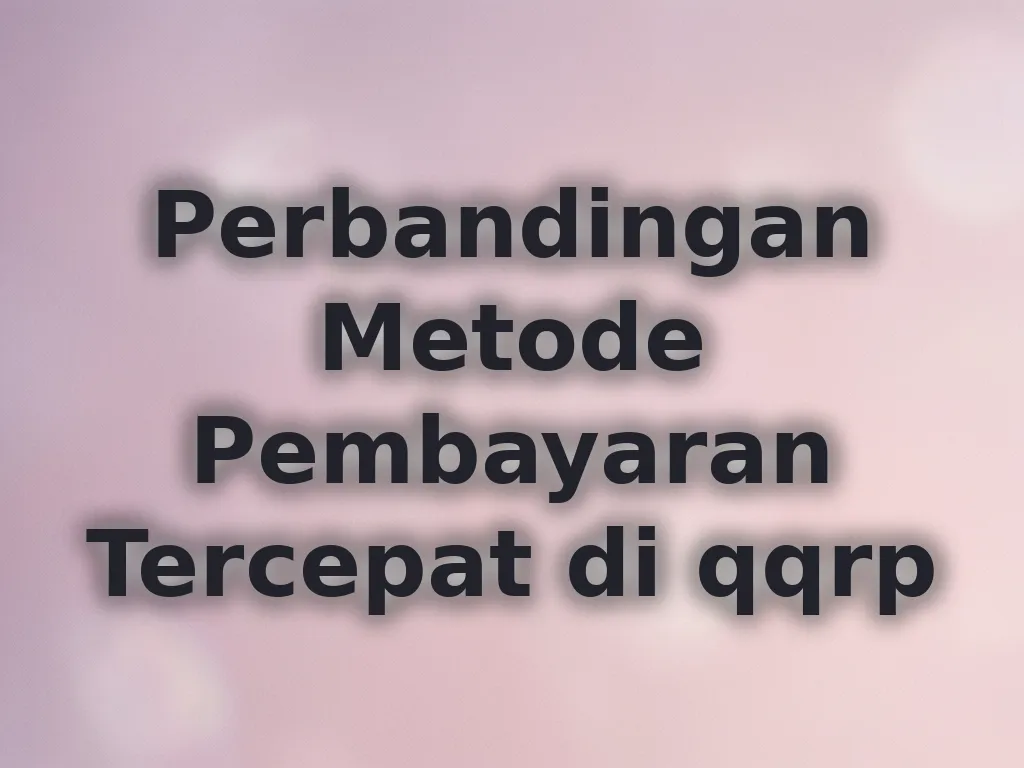 Perbandingan Metode Pembayaran Tercepat di qqrp